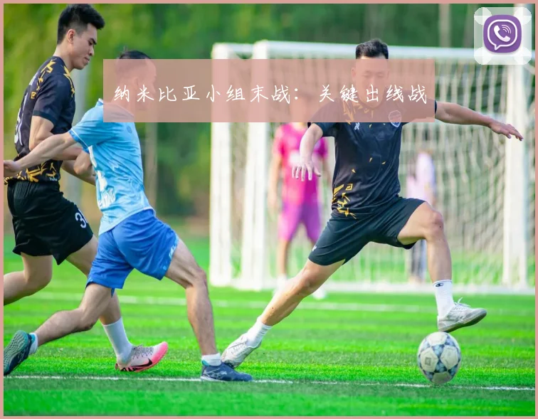纳米比亚小组末战：关键出线战