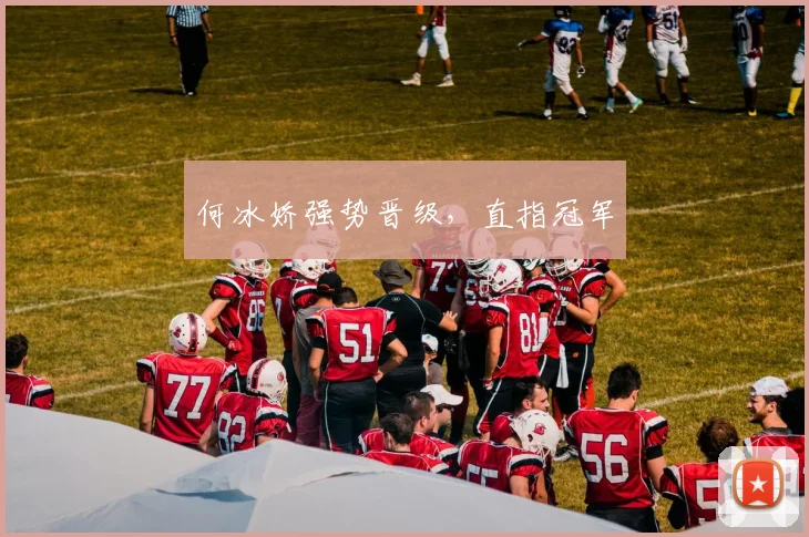 何冰娇强势晋级，直指冠军